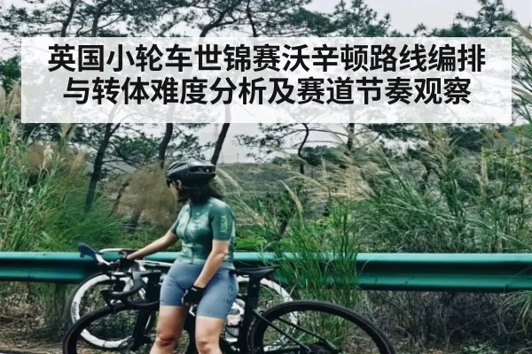 英国小轮车世锦赛沃辛顿路线编排与转体难度分析及赛道节奏观察